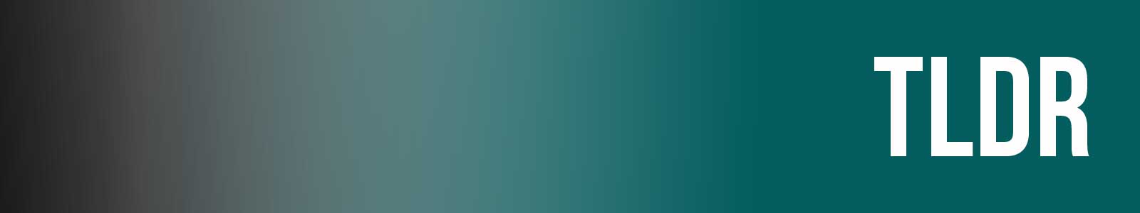 TLDR - Too Long Didn't Read