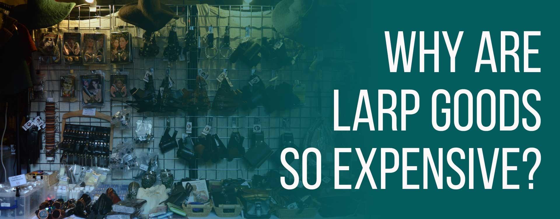Why are LARP Goods so Expensive?